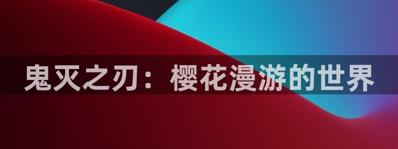 我推的孩子樱花动漫：鬼灭之刃：樱花漫游的世界